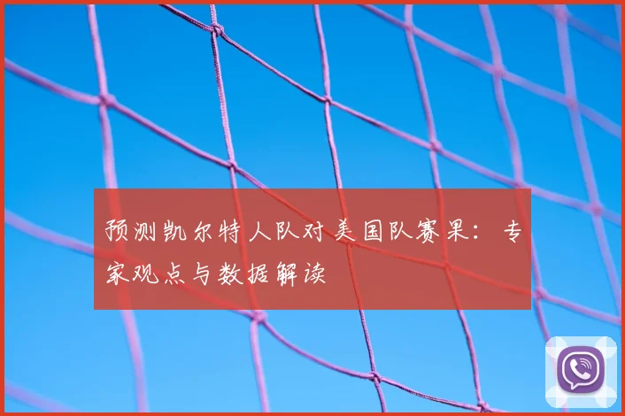 预测凯尔特人队对美国队赛果：专家观点与数据解读