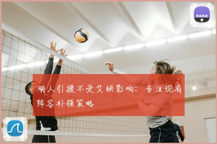 湖人引援不受艾顿影响：专注现有阵容补强策略